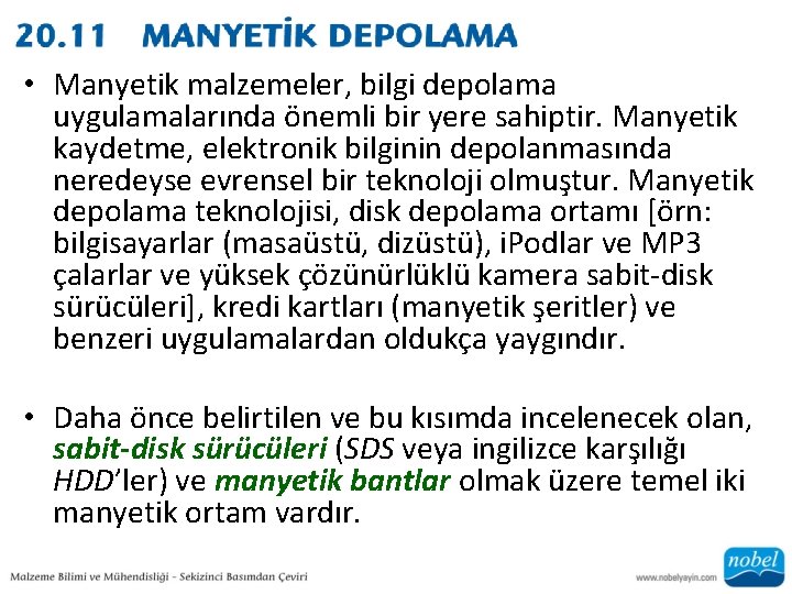  • Manyetik malzemeler, bilgi depolama uygulamalarında önemli bir yere sahiptir. Manyetik kaydetme, elektronik