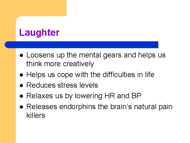 Laughter l l l Loosens up the mental gears and helps us think more