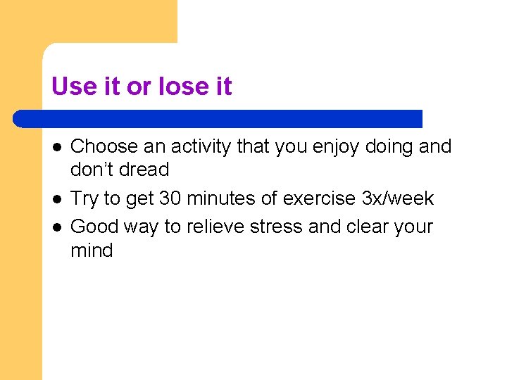 Use it or lose it l l l Choose an activity that you enjoy