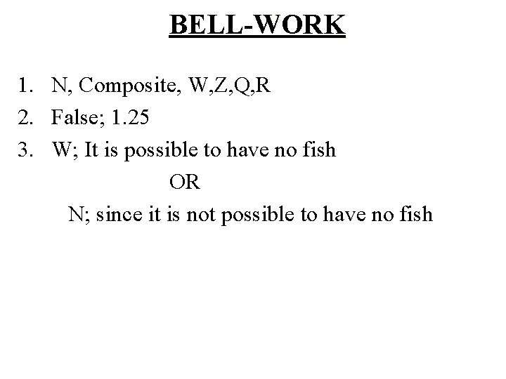 BELL-WORK 1. N, Composite, W, Z, Q, R 2. False; 1. 25 3. W;