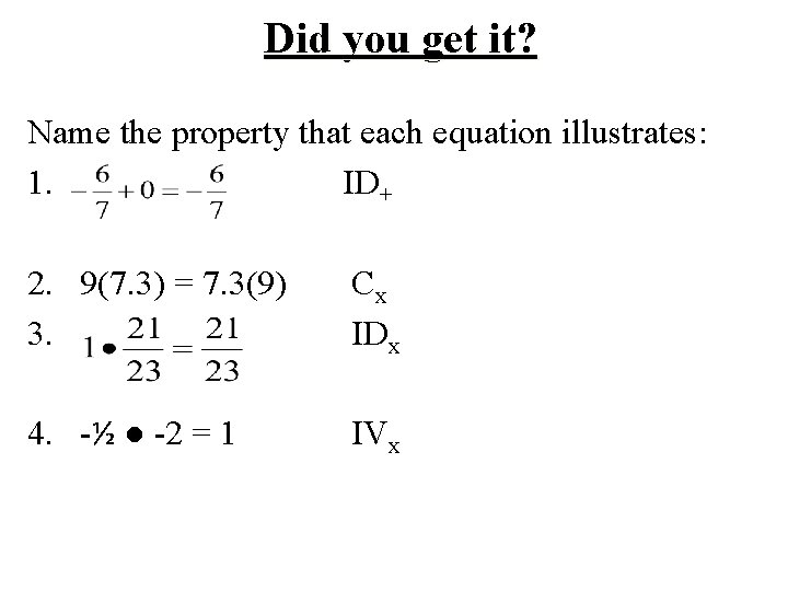 Did you get it? Name the property that each equation illustrates: 1. ID+ 2.