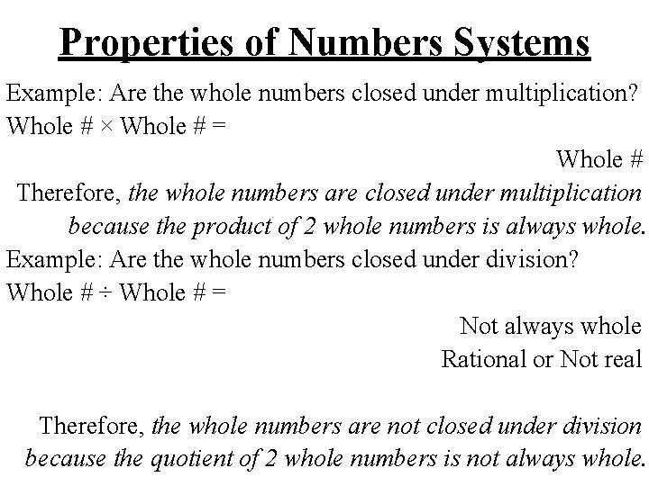 Properties of Numbers Systems Example: Are the whole numbers closed under multiplication? Whole #