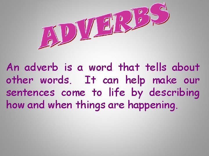 An adverb is a word that tells about other words. It can help make
