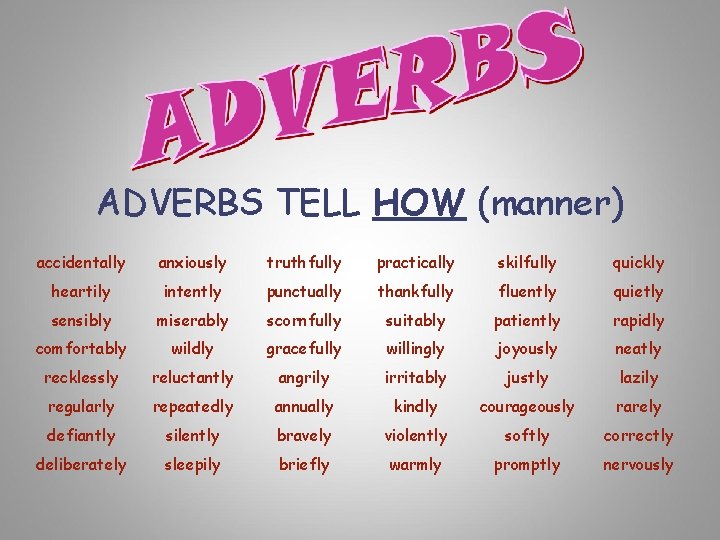 ADVERBS TELL HOW (manner) accidentally anxiously truthfully practically skilfully quickly heartily intently punctually thankfully