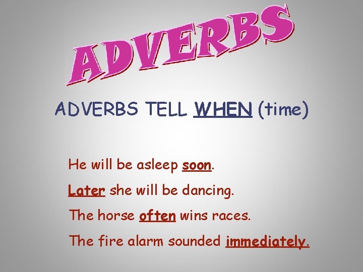ADVERBS TELL WHEN (time) He will be asleep soon. Later she will be dancing.