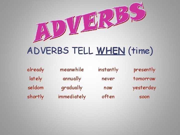 ADVERBS TELL WHEN (time) already meanwhile instantly presently lately annually never tomorrow seldom gradually