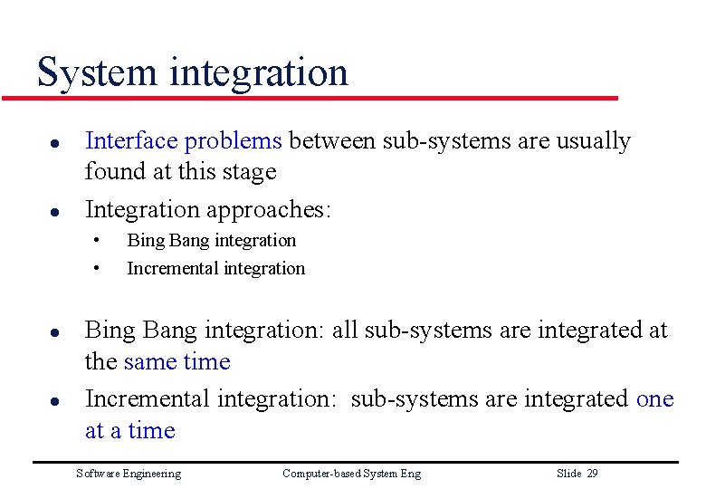 System integration l l Interface problems between sub-systems are usually found at this stage