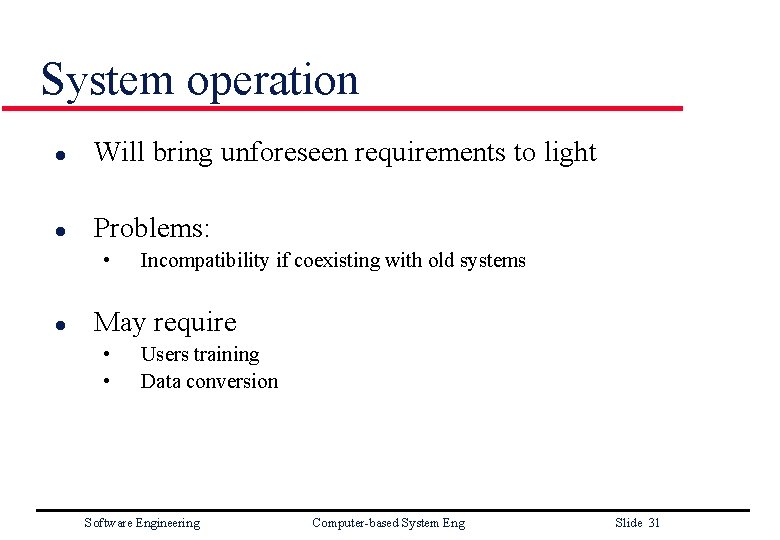 System operation l Will bring unforeseen requirements to light l Problems: • l Incompatibility