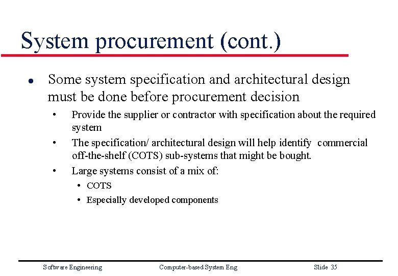 System procurement (cont. ) l Some system specification and architectural design must be done