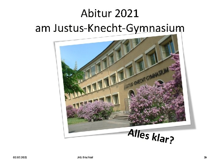 Abitur 2021 am Justus-Knecht-Gymnasium Alles k lar? 02. 03. 2021 JKG Bruchsal 29 