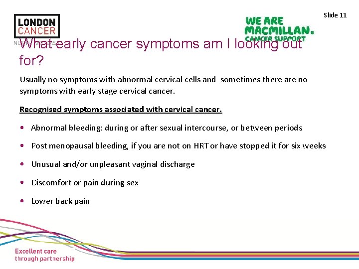 Slide 11 What early cancer symptoms am I looking out for? Usually no symptoms
