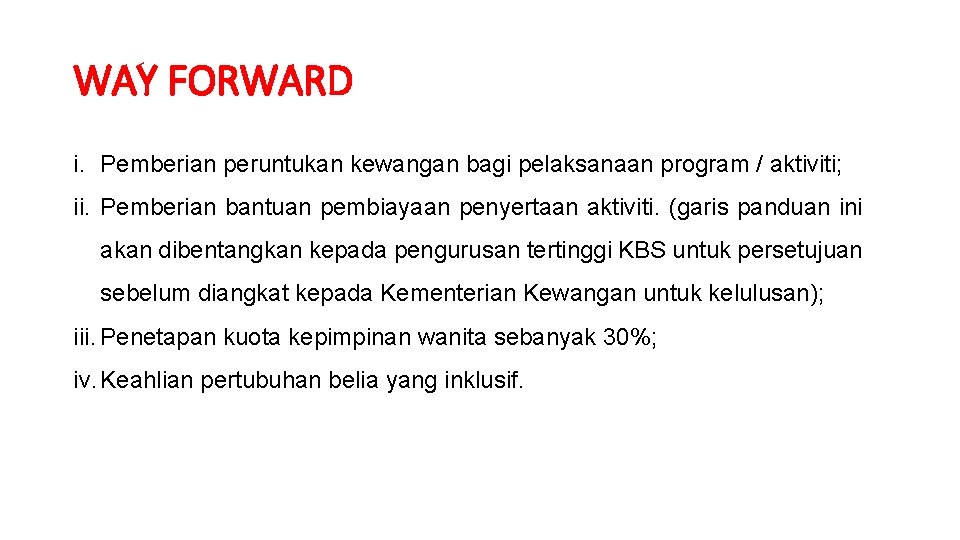 WAY FORWARD i. Pemberian peruntukan kewangan bagi pelaksanaan program / aktiviti; ii. Pemberian bantuan