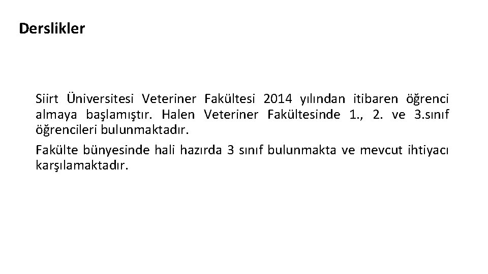 Derslikler Siirt Üniversitesi Veteriner Fakültesi 2014 yılından itibaren öğrenci almaya başlamıştır. Halen Veteriner Fakültesinde