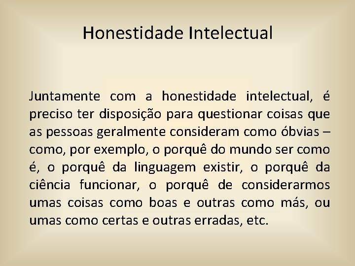 Honestidade Intelectual Juntamente com a honestidade intelectual, é preciso ter disposição para questionar coisas