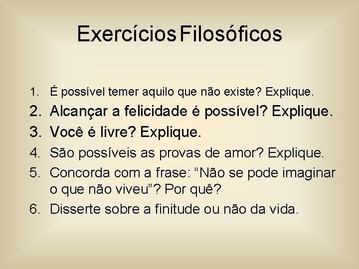 Exercícios Filosóficos 1. É possível temer aquilo que não existe? Explique. 2. Alcançar a