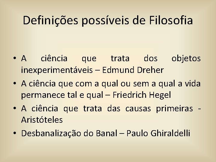 Definições possíveis de Filosofia • A ciência que trata dos objetos inexperimentáveis – Edmund