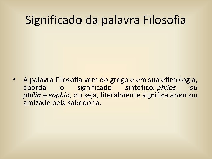 Significado da palavra Filosofia • A palavra Filosofia vem do grego e em sua