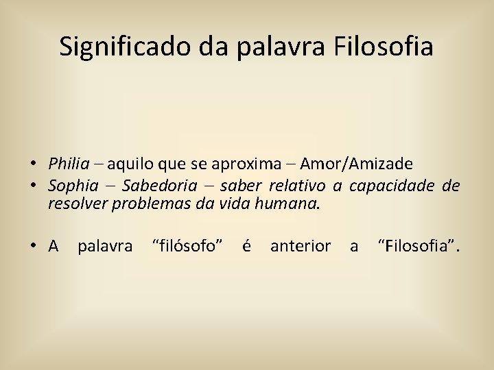 Significado da palavra Filosofia • Philia – aquilo que se aproxima – Amor/Amizade •