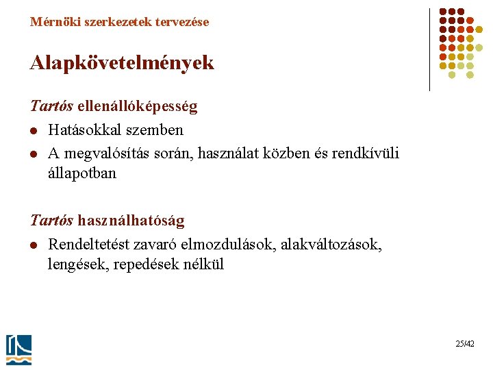 Mérnöki szerkezetek tervezése Alapkövetelmények Tartós ellenállóképesség l Hatásokkal szemben l A megvalósítás során, használat