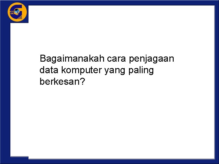 Bagaimanakah cara penjagaan data komputer yang paling berkesan? 