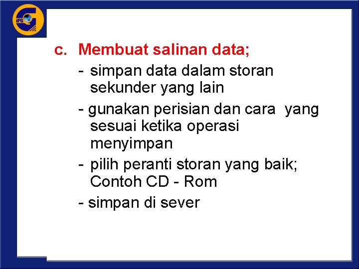 c. Membuat salinan data; - simpan data dalam storan sekunder yang lain - gunakan