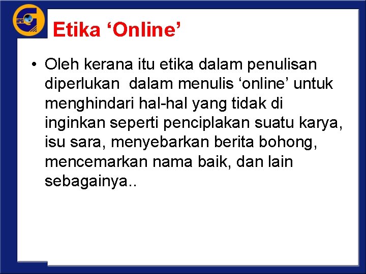 Etika ‘Online’ • Oleh kerana itu etika dalam penulisan diperlukan dalam menulis ‘online’ untuk