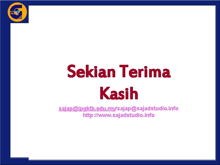  Sekian Terima Kasih sajap@ipgktb. edu. my/sajap@sajadstudio. info http: //www. sajadstudio. info 