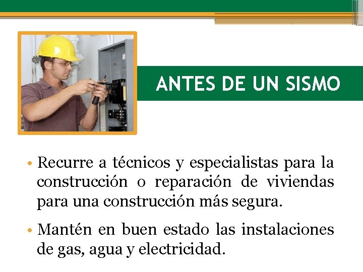 ANTES DE UN SISMO • Recurre a técnicos y especialistas para la construcción o