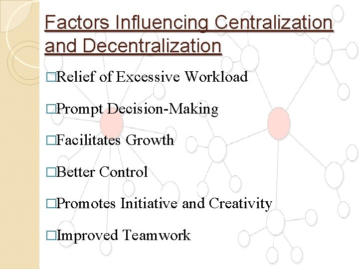 Factors Influencing Centralization and Decentralization �Relief of Excessive Workload �Prompt Decision-Making �Facilitates �Better Growth Factors Influencing Centralization and Decentralization �Relief of Excessive Workload �Prompt Decision-Making �Facilitates �Better Growth