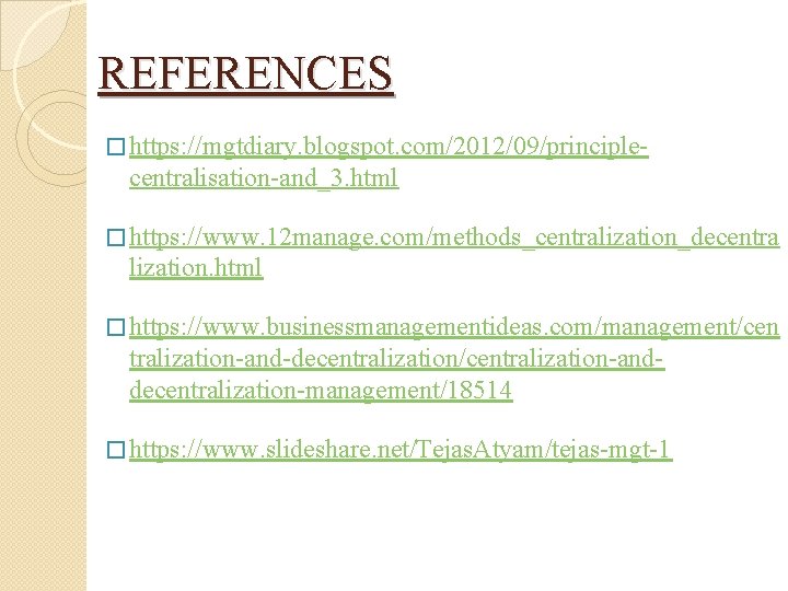 REFERENCES � https: //mgtdiary. blogspot. com/2012/09/principle- centralisation-and_3. html � https: //www. 12 manage. com/methods_centralization_decentra REFERENCES � https: //mgtdiary. blogspot. com/2012/09/principle- centralisation-and_3. html � https: //www. 12 manage. com/methods_centralization_decentra