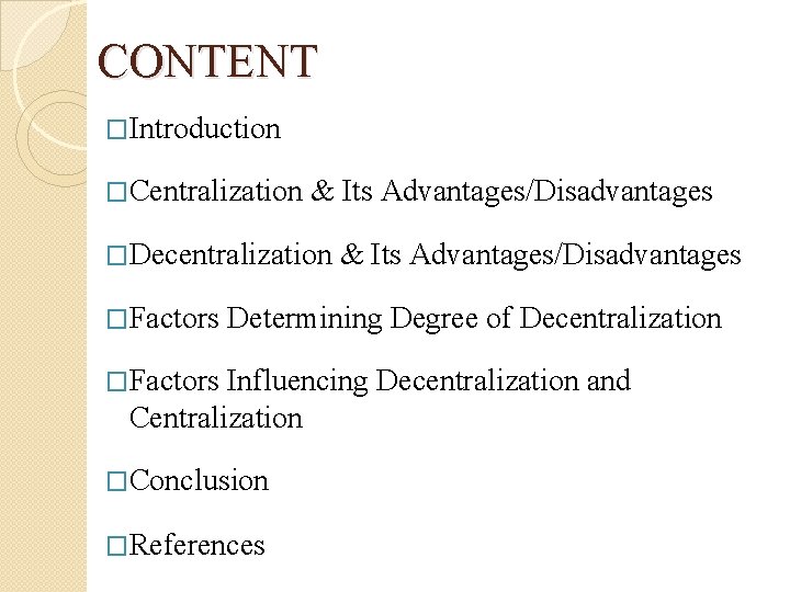 CONTENT �Introduction �Centralization & Its Advantages/Disadvantages �Decentralization �Factors & Its Advantages/Disadvantages Determining Degree of CONTENT �Introduction �Centralization & Its Advantages/Disadvantages �Decentralization �Factors & Its Advantages/Disadvantages Determining Degree of