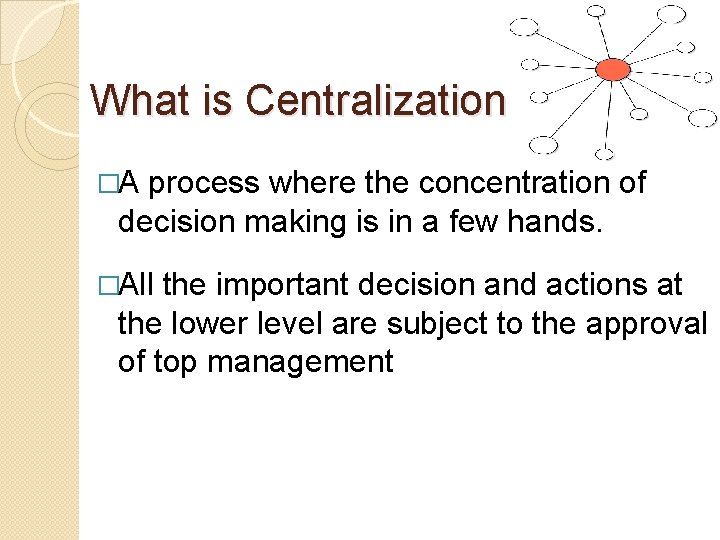 What is Centralization? �A process where the concentration of decision making is in a What is Centralization? �A process where the concentration of decision making is in a