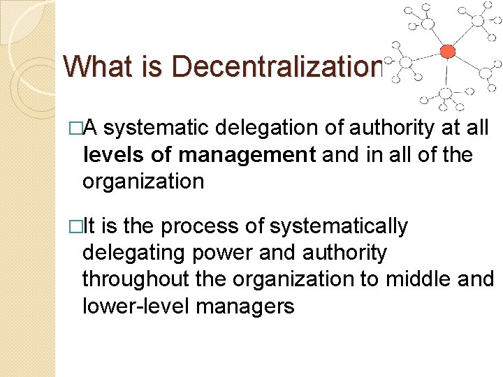 What is Decentralization? �A systematic delegation of authority at all levels of management and What is Decentralization? �A systematic delegation of authority at all levels of management and