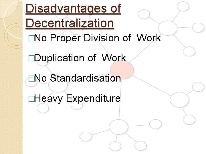 Disadvantages of Decentralization �No Proper Division of Work �Duplication of Work �No Standardisation �Heavy Disadvantages of Decentralization �No Proper Division of Work �Duplication of Work �No Standardisation �Heavy