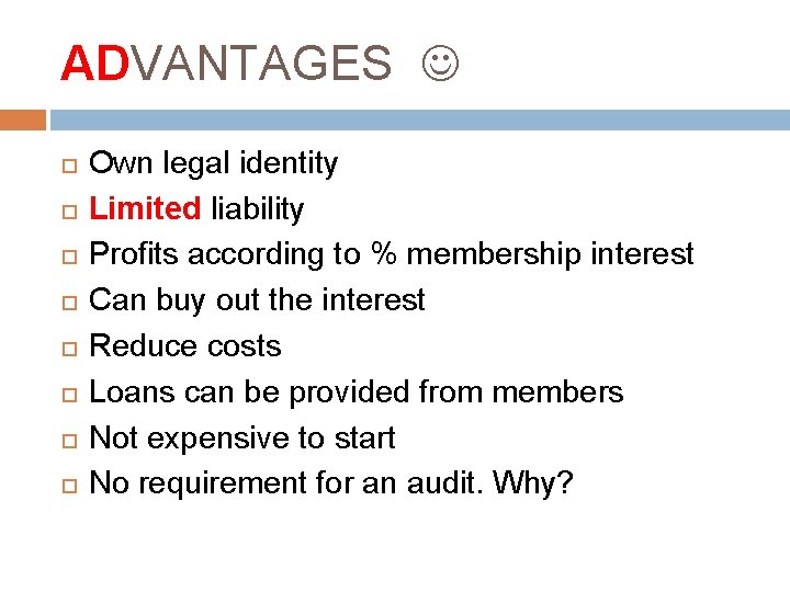 ADVANTAGES Own legal identity Limited liability Profits according to % membership interest Can buy