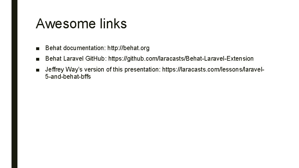 Awesome links ■ Behat documentation: http: //behat. org ■ Behat Laravel Git. Hub: https: