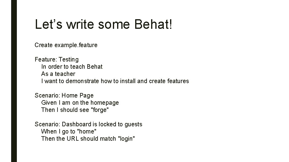 Let’s write some Behat! Create example. feature Feature: Testing In order to teach Behat
