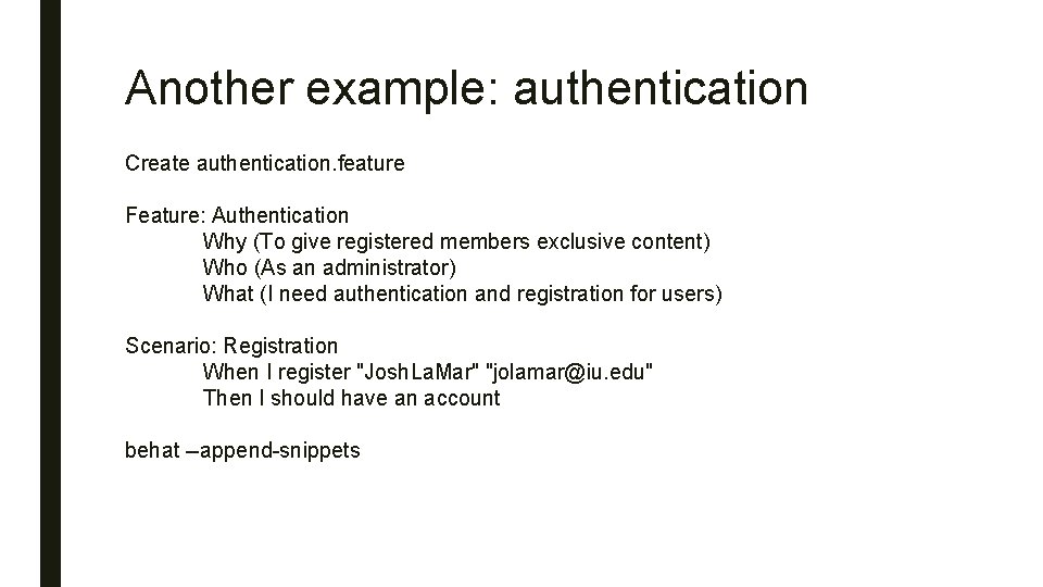 Another example: authentication Create authentication. feature Feature: Authentication Why (To give registered members exclusive