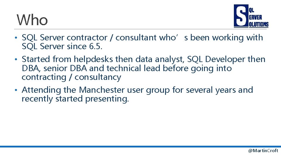Who • SQL Server contractor / consultant who’s been working with SQL Server since