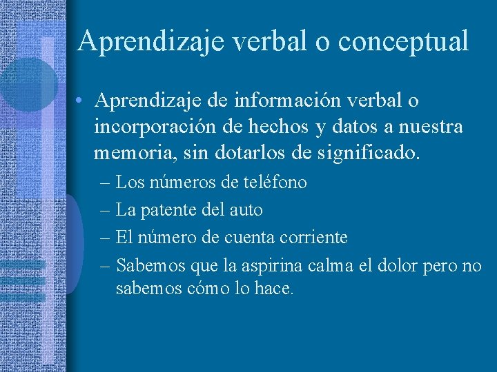 Aprendizaje verbal o conceptual • Aprendizaje de información verbal o incorporación de hechos y