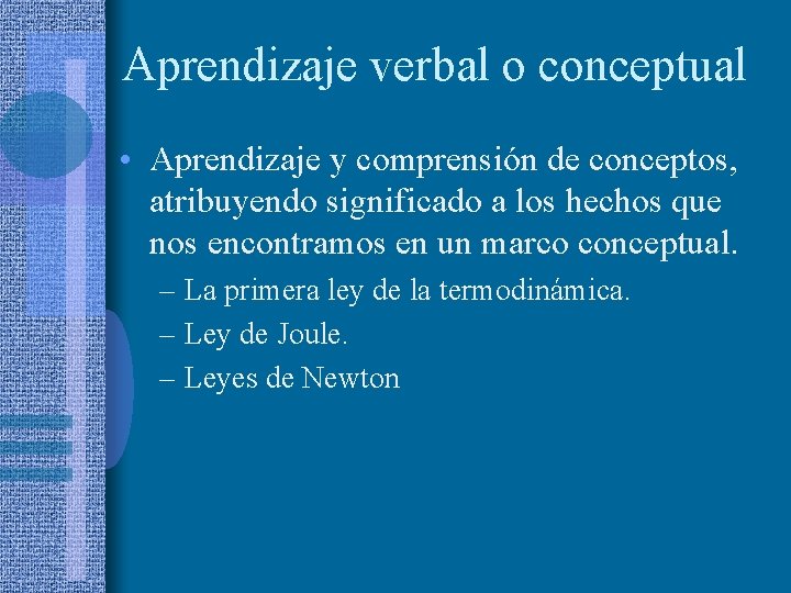 Aprendizaje verbal o conceptual • Aprendizaje y comprensión de conceptos, atribuyendo significado a los