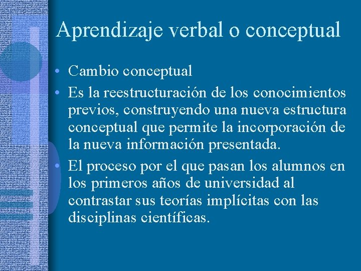 Aprendizaje verbal o conceptual • Cambio conceptual • Es la reestructuración de los conocimientos