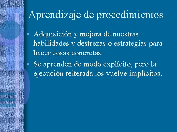 Aprendizaje de procedimientos • Adquisición y mejora de nuestras habilidades y destrezas o estrategias