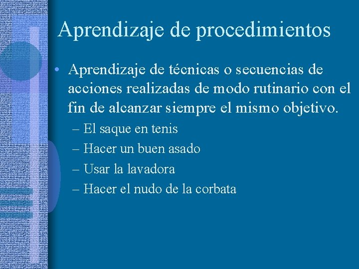 Aprendizaje de procedimientos • Aprendizaje de técnicas o secuencias de acciones realizadas de modo