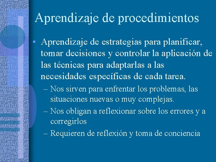 Aprendizaje de procedimientos • Aprendizaje de estrategias para planificar, tomar decisiones y controlar la