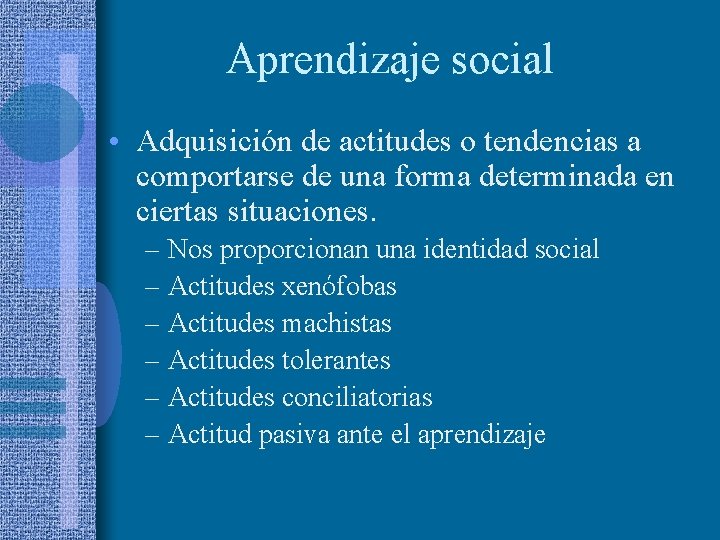 Aprendizaje social • Adquisición de actitudes o tendencias a comportarse de una forma determinada