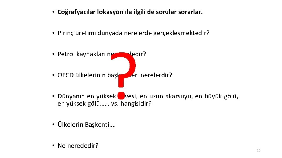  • Coğrafyacılar lokasyon ile ilgili de sorular sorarlar. • Pirinç üretimi dünyada nerelerde