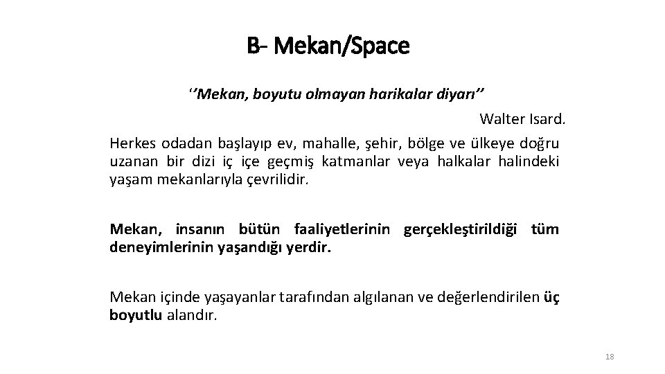 B- Mekan/Space ‘’Mekan, boyutu olmayan harikalar diyarı’’ Walter Isard. Herkes odadan başlayıp ev, mahalle,