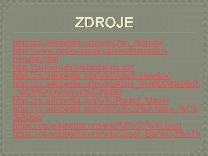 ZDROJE � http: //cs. wikipedia. org/wiki/Jan_Neruda � http: //www. cesky-jazyk. cz/zivotopisy/jan- neruda. html �