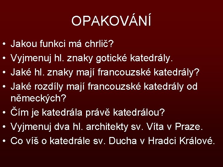 OPAKOVÁNÍ • • Jakou funkci má chrlič? Vyjmenuj hl. znaky gotické katedrály. Jaké hl.